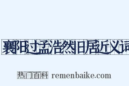 襄阳过孟浩然旧居近义词是什么意思的图片